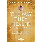 The Way They Healed - From the Egyptians to the Essenians: An approach to the therapy - Understanding and Practicing