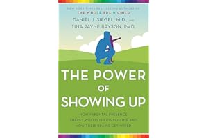 The Power of Showing Up: How Parental Presence Shapes Who Our Kids Become and How Their Brains Get Wired