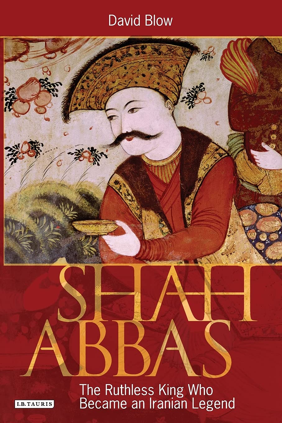 Shah Abbas The Ruthless King Who Became An Iranian Legend Blow David Amazon De Bucher Shah Abbas The Ruthless King Who Became An Iranian Legend Blow David Amazon De Bucher