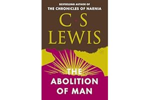 The Abolition of Man: A Christian Perspective on Ethics, Science, and Education Through the Wisdom of C. S. Lewis