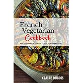 French Vegetarian Cookbook: The Rich and Diverse Flavors of French Vegetarian Cuisine.