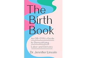 The Birth Book: An OB-GYN's Guide to Demystifying Labor and Delivery
