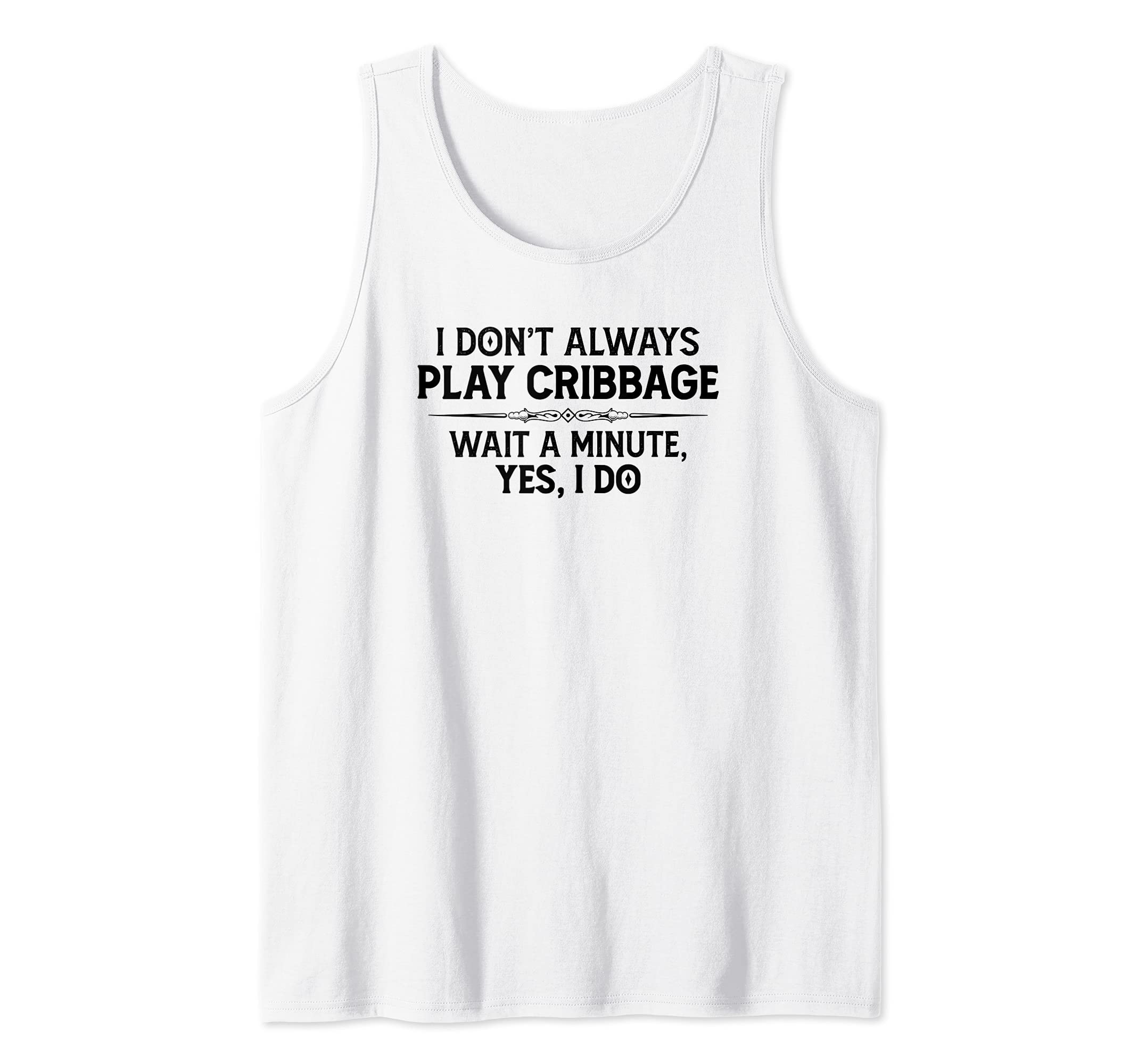 Cribbage Player Gifts - I Don't Always Play Cribbage Funny Tank Top