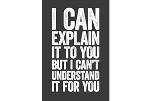 I Can Explain It To You But I Can't Understand It For You: 6 x 9 Blank Lined Notebook Journal - Funny Saying Sarcastic Work Gag Gift for Office Coworkers, Employees, Adults, Boss