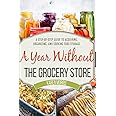 A Year Without the Grocery Store: A Step by Step Guide to Acquiring, Organizing, and Cooking Food Storage (Are You Prepared,