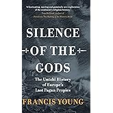 Silence of the Gods: The Untold History of Europe's Last Pagan Peoples