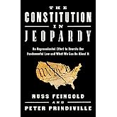 The Constitution in Jeopardy: An Unprecedented Effort to Rewrite Our Fundamental Law and What We Can Do About It