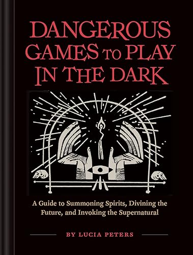 Download Dangerous Games to Play in the Dark: A Guide to Summoning Spirits, Divining the Future, and Invoking the Supernatural PDF