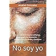 No soy yo: Entendiendo el trauma complejo, el apego, y la disociación: una guía para pacientes (Spanish Edition)