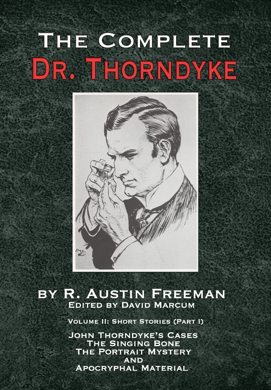 The Complete Dr. Thorndyke - Volume 2: Short Stories (Part I): John Thorndyke's Cases - The Singing Bone, The Great Portrait Mystery and Apocryphal Material (The Thorndyke Collection)