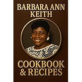 Barbara Ann Keith: Cookbook and Recipes:: Confort and Soul: A Family Recipe Collection