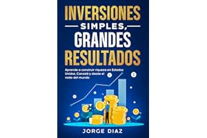 Inversiones Simples, Grandes Resultados: Aprende a construir riqueza en Estados Unidos, Canadá y desde el resto del mundo.