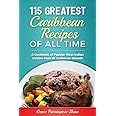 115 Greatest Caribbean Recipes of All Time: A Cookbook of Popular West Indian Cuisine from 26 Caribbean Islands