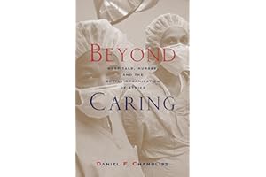 Beyond Caring: Hospitals, Nurses, and the Social Organization of Ethics (Morality and Society Series)