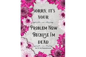 Sorry, it’s Your Problem Now, Because I'm Dead: Funny End of Life Planner, End Of Life Planner Organizer Workbook