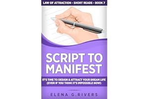 Script to Manifest : It’s Time to Design & Attract Your Dream Life (Even if You Think it’s Impossible Now) (Law of Attraction