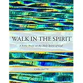 Walk in the Spirit: A Bible Study on the Holy Spirit of God