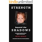Strength beyond the Shadows: Overcoming a Childhood of Trauma, Neglect, and Sexual Abuse