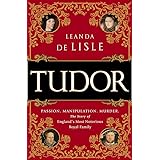 Tudor: Passion. Manipulation. Murder. The Story of England's Most Notorious Royal Family