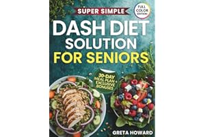 The Super Simple DASH Diet Solution for Seniors: Eat Well, Feel Strong and Lower Your Blood Pressure Without Giving up the Joy of Food