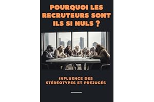 POURQUOI LES RECRUTEURS SONT ILS SI NULS ? (French Edition)