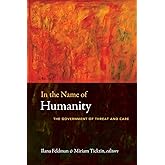 In the Name of Humanity: The Government of Threat and Care