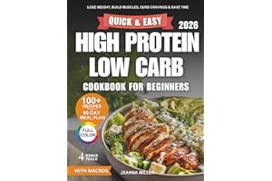 Quick and Easy High Protein Low Carb Cookbook for Beginners: Lose Weight, Build Lean Muscles, Curb Cravings, and Save Time Wi