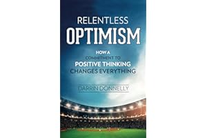 Relentless Optimism: How a Commitment to Positive Thinking Changes Everything (Sports for the Soul)
