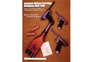 Japanese Military Cartridge Handguns, 1893–1945: A Revised and Expanded Edition of “Hand Cannons of Imperial Japan”