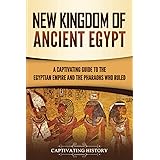 New Kingdom of Ancient Egypt: A Captivating Guide to the Egyptian Empire and the Pharaohs Who Ruled (Ancient Egyptian History