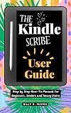 The Kindle Scribe User Guide: Step by step How-To Manual for Beginners, Seniors and heavy users