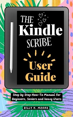 The Kindle Scribe User Guide: Step by step How-To Manual for Beginners, Seniors and heavy users