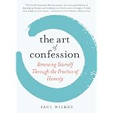 The Art of Confession: Renewing Yourself Through the Practice of Honesty