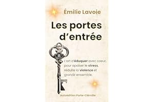 Les Portes d'Entrée: L'Art d'Éduquer avec Coeur, pour Apaiser le Stress, Réduire la Violence et Grandir Ensemble. (French Edi