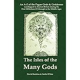 The Isles of the Many Gods: An A-Z of the Pagan Gods & Goddesses worshipped in Ancient Britain during the First Millennium CE