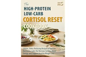 The High-Protein, Low-Carb Cortisol Reset Cookbook: Simple, Stress-Reducing Recipes to Balance Hormones, Calm the Nervous Sys