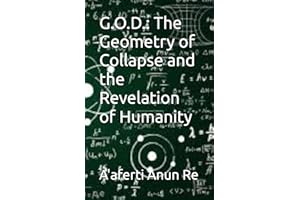 G.O.D.: The Geometry of Collapse and the Revelation of Humanity