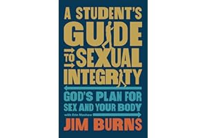 A Student's Guide to Sexual Integrity: God's Plan for Sex and Your Body (For Ages 10-17 or Grades 6-12)