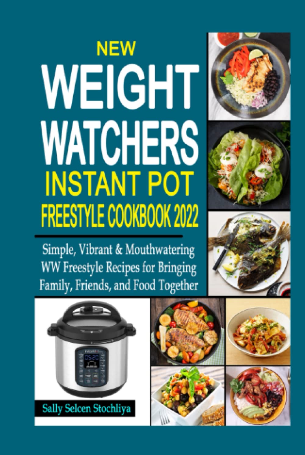 New Weight Watchers Instant Pot Freestyle Cookbook 2022: Simple, Vibrant & Mouthwatering WW Freestyle Recipes for Bringing Family, Friends, and Food Together