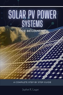 SOLAR PV POWER SYSTEMS FOR BEGINNERS: A Complete Step-by-Step Guide to Design & Install Your Own Solar PV System for Residential Spaces Energy ... & Electronic Automation Engineering Books)