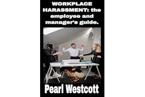 WORKPLACE HARASSMENT: the employee and manager's guide : The complete guide to dealing with workplace harassment
