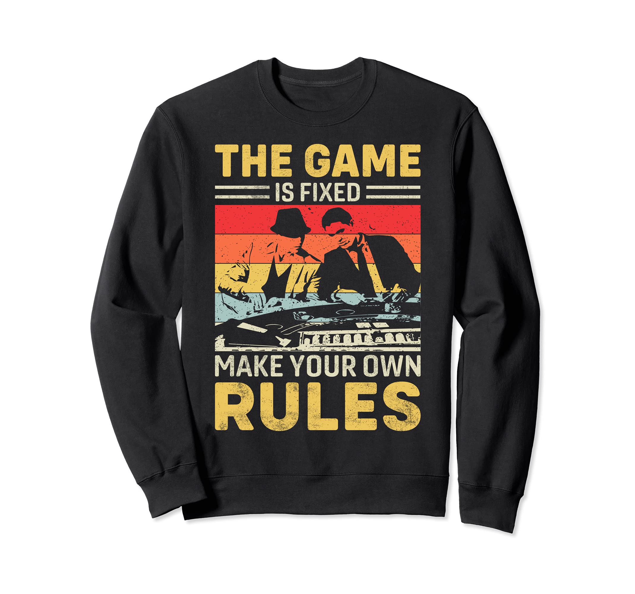 THE GAME IS FIXED MAKE YOUR OWN RULES Sweatshirt