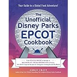 The Unofficial Disney Parks EPCOT Cookbook: From School Bread in Norway to Macaron Ice Cream Sandwiches in France, 100 EPCOT-