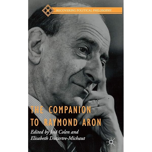 The Companion To Raymond Aron Recovering Political Philosophy Colen Jose Dutartre Michaut Elisabeth Amazon Com Books