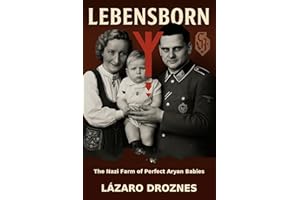 LEBENSBORN. The Nazi Farm of Perfect Aryan Babies: The story of the Norwegian women selected to bear children for the Third R