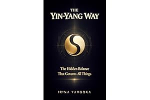 The Yin-Yang Way: The Hidden Balance That Governs All Things (The Path of Tao)