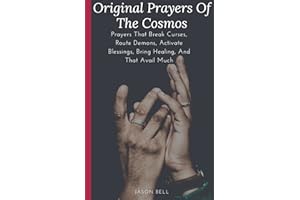 Original Prayers of the Cosmos: Prayers That Break Curses, Route Demons, Activate Blessings, Bring Healing, And that Avail Mu