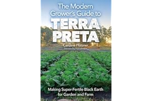 The Modern Grower's Guide to Terra Preta: Making Super-Fertile Black Earth for Garden and Farm