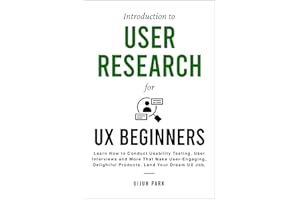 Introduction to User Research for UX Beginners: Learn How to Conduct Usability Testing, User Interviews and More That Make Us