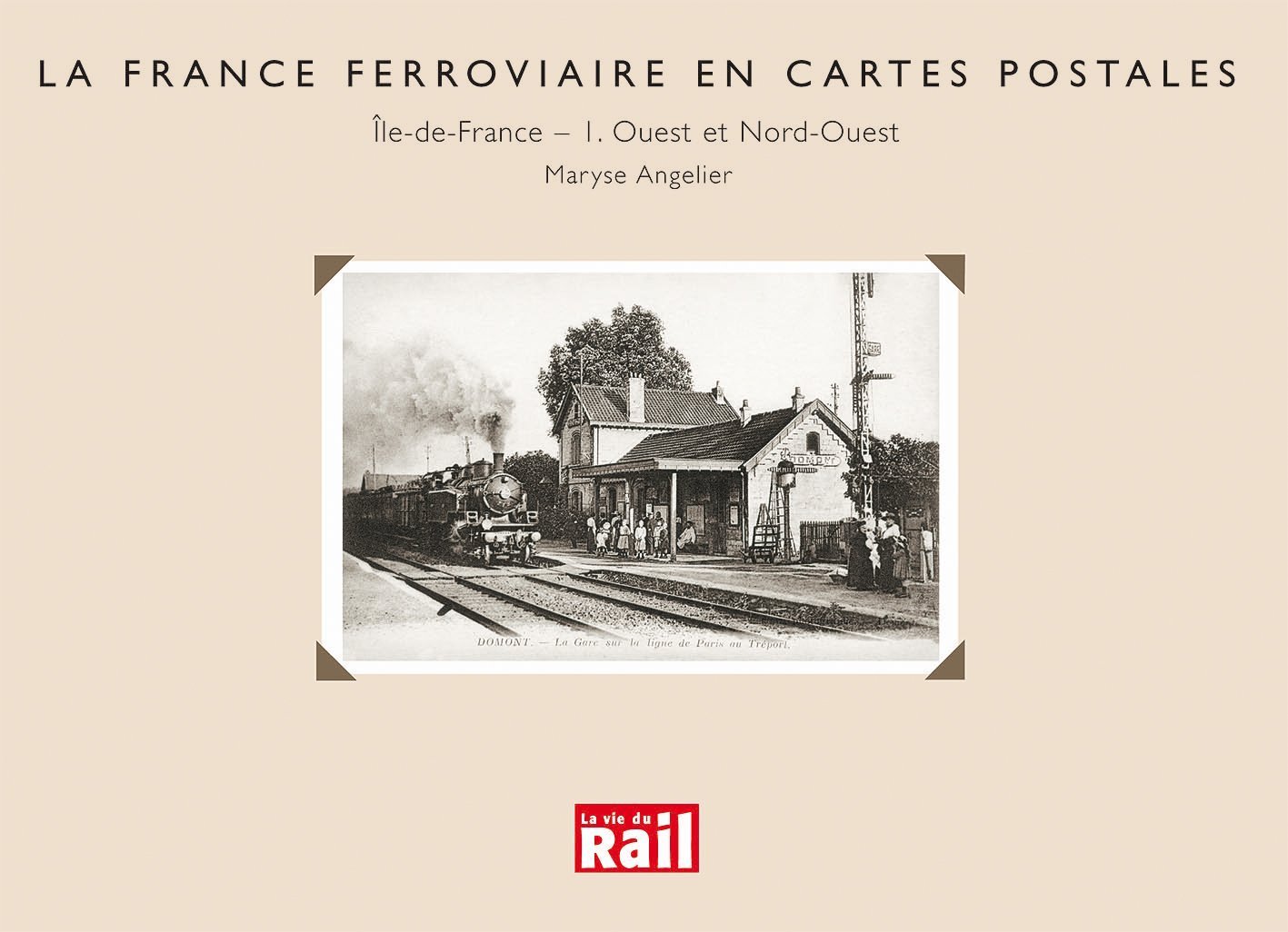 Amazon Fr La France Ferroviaire En Cartes Postales Ile De France Volume 1 Ouest Et Nord Ouest Angelier Maryse Livres